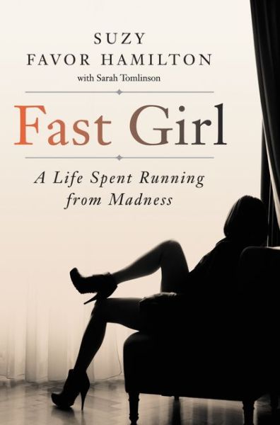 Cover for Suzy Favor Hamilton · Fast Girl: a Life Spent Running from Madness (Hardcover Book) (2015)