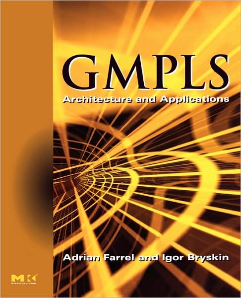 Cover for Farrel, Adrian (Founder of Old Dog Consulting, North Wales, UK) · GMPLS: Architecture and Applications - The Morgan Kaufmann Series in Networking (Paperback Book) (2005)
