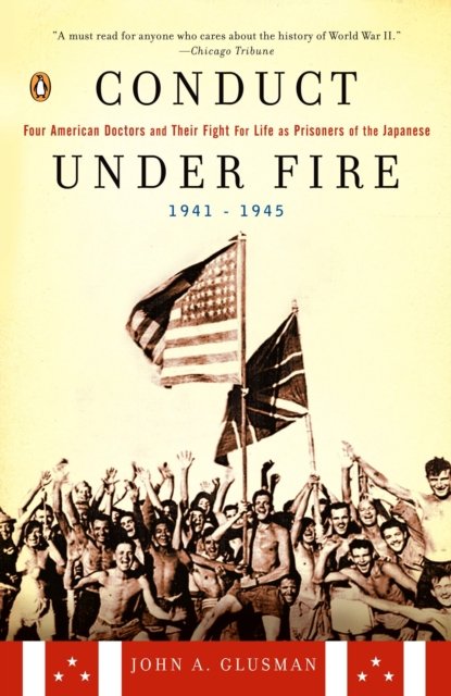 Cover for John A. Glusman · Conduct Under Fire: Four American Doctors and Their Fight for Life as Prisoners of the Japanese, 1941-1945 (Taschenbuch) (2006)