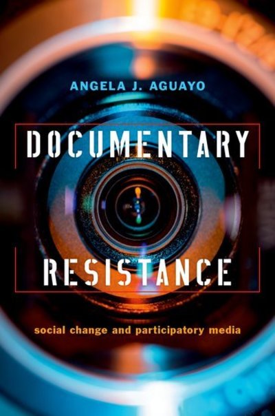 Cover for Aguayo, Angela J. (Associate Professor of Cinema and Digital Culture, Associate Professor of Cinema and Digital Culture, Southern Ililinois University) · Documentary Resistance: Social Change and Participatory Media (Paperback Book) (2019)