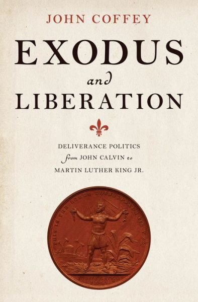 Cover for Coffey, John (Professor of Early Modern History, Professor of Early Modern History, University of Leicester) · Exodus and Liberation: Deliverance Politics from John Calvin to Martin Luther King Jr (Hardcover Book) (2014)
