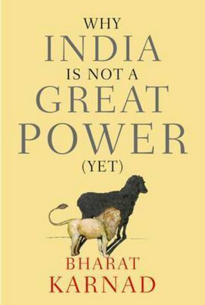 Cover for Karnad, Bharat (Professor, CPR, New Delhi, Professor, CPR, New Delhi) · Why India is not a Great Power (Yet) (Hardcover Book) (2015)
