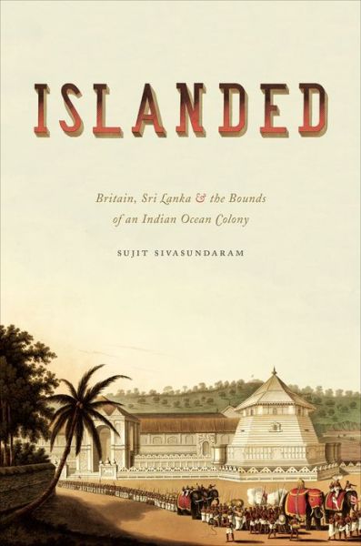 Cover for Sujit Sivasundaram · Islanded: Britain, Sri Lanka, and the Bounds of an Indian Ocean Colony (Hardcover Book) (2013)