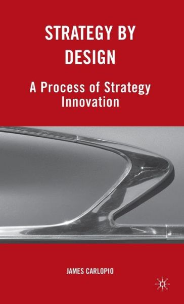 J. Carlopio · Strategy by Design: A Process of Strategy Innovation (Hardcover Book) (2010)