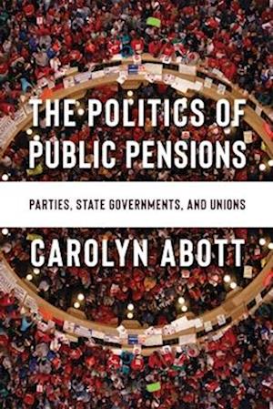 Cover for Carolyn Abott · The Politics of Public Pensions: Parties, State Governments, and Unions (Hardcover Book) (2025)