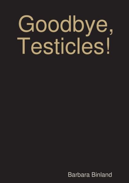 Cover for Barbara Binland · Goodbye, Testicles! (Taschenbuch) (2018)