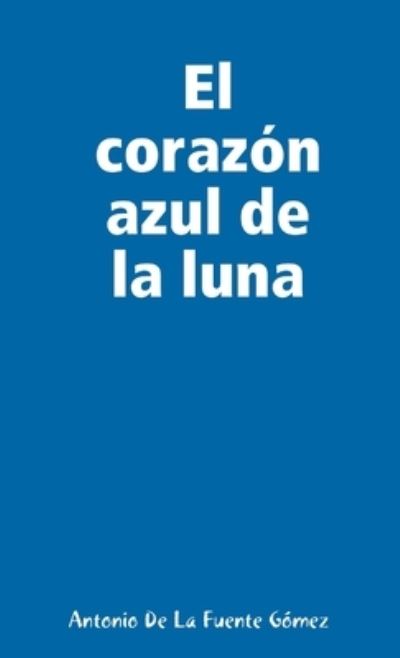 Cover for Antonio de la Fuente Gómez · Corazón Azul de la Luna (Book) (2020)