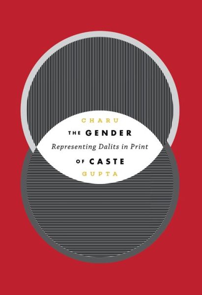 Cover for Charu Gupta · The Gender of Caste: Representing Dalits in Print - Global South Asia (Paperback Book) (2018)