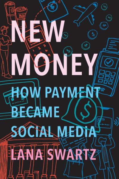 Cover for Lana Swartz · New Money: How Payment Became Social Media (Hardcover Book) (2020)