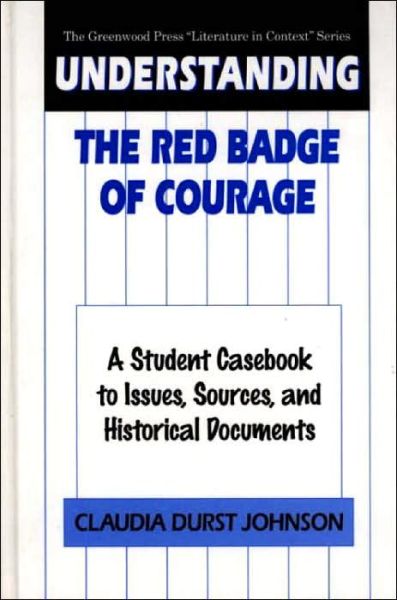 Cover for Claudia Durst Johnson · Understanding The Red Badge of Courage: A Student Casebook to Issues, Sources, and Historical Documents - The Greenwood Press &quot;Literature in Context&quot; Series (Hardcover Book) (1998)