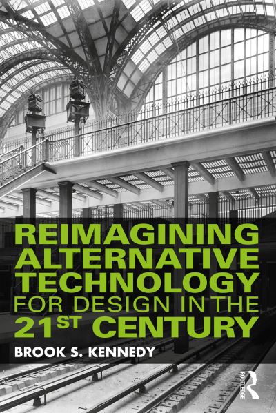 Cover for Brook S. Kennedy · Reimagining Alternative Technology for Design in the 21st Century (Paperback Book) (2023)