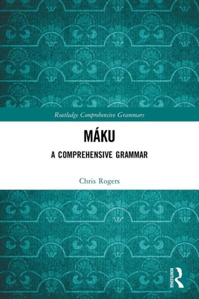 Maku: A Comprehensive Grammar - Routledge Comprehensive Grammars - Chris Rogers - Books - Taylor & Francis Ltd - 9780367522223 - August 1, 2022