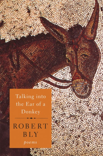 Cover for Robert Bly · Talking Into the Ear of a Donkey: Poems (Hardcover Book) (2011)