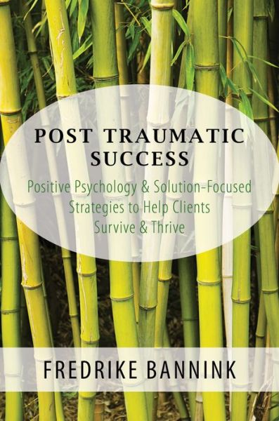 Cover for Fredrike Bannink · Post Traumatic Success: Positive Psychology &amp; Solution-Focused Strategies to Help Clients Survive &amp; Thrive (Paperback Book) (2014)