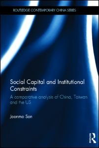 Cover for Joonmo Son · Social Capital and Institutional Constraints: A Comparative Analysis of China, Taiwan and the US - Routledge Contemporary China Series (Hardcover Book) (2012)