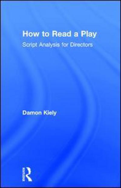 Cover for Kiely, Damon (DePaul University, USA) · How to Read a Play: Script Analysis for Directors (Hardcover Book) (2016)