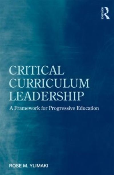 Critical Curriculum Leadership: A Framework for Progressive Education - Ylimaki, Rose M. (University of Arizona, USA) - Boeken - Taylor & Francis Ltd - 9780415876223 - 17 november 2010