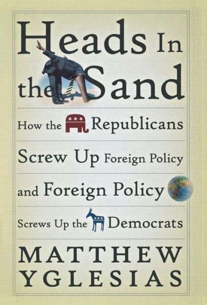 Cover for Matthew Yglesias · Heads in the Sand: How the Republicans Screw Up Foreign Policy and Foreign Policy Screws Up the Democrats (Gebundenes Buch) (2008)