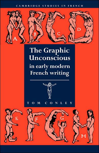 Cover for Conley, Tom (University of Minnesota) · The Graphic Unconscious in Early Modern French Writing - Cambridge Studies in French (Pocketbok) (2006)