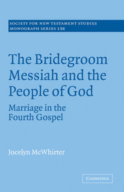 Cover for McWhirter, Jocelyn (Albion College, Michigan) · The Bridegroom Messiah and the People of God: Marriage in the Fourth Gospel - Society for New Testament Studies Monograph Series (Paperback Book) (2008)