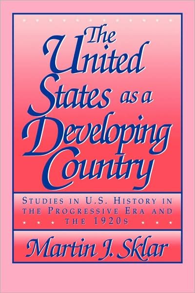 Cover for Sklar, Martin J. (Bucknell University, Pennsylvania) · The United States as a Developing Country: Studies in U.S. History in the Progressive Era and the 1920s (Paperback Bog) (1992)