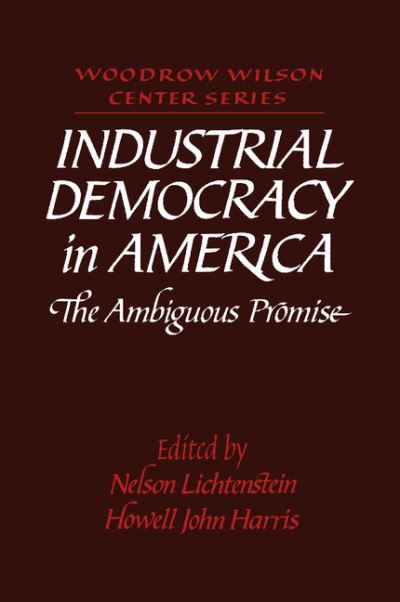 Cover for Nelson Lichtenstein · Industrial Democracy in America: The Ambiguous Promise - Woodrow Wilson Center Press (Paperback Book) (1996)