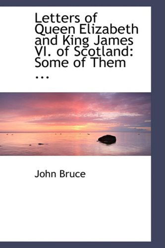 Cover for John Bruce · Letters of Queen Elizabeth and King James Vi. of Scotland: Some of Them ... (Paperback Book) (2008)