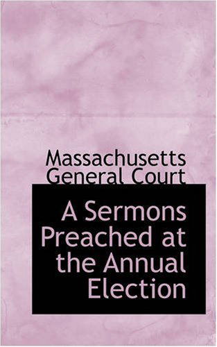 Cover for Massachusetts General Court · A Sermons Preached at the Annual Election (Paperback Book) (2008)