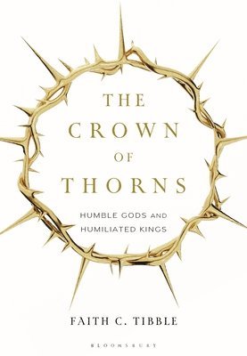 Cover for Tibble, Faith (independent scholar) · The Crown of Thorns: Humble Gods and Humiliated Kings (Paperback Book) (2025)