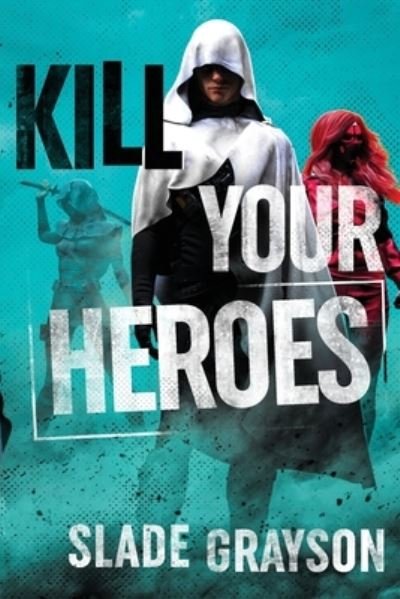 Cover for Slade Grayson · Kill Your Heroes (Pocketbok) (2021)