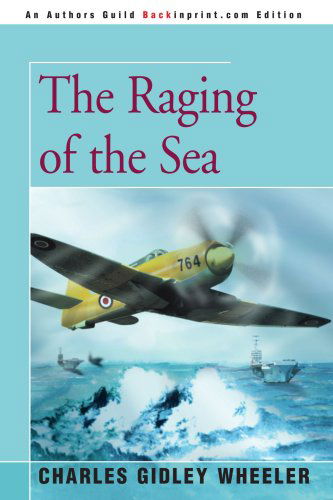 The Raging of the Sea - Charles Wheeler - Kirjat - Backinprint.com - 9780595363223 - tiistai 13. syyskuuta 2005