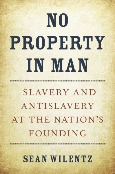 Cover for Sean Wilentz · No Property in Man: Slavery and Antislavery at the Nation's Founding - The Nathan I. Huggins Lectures (Hardcover Book) (2018)