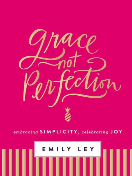 Grace, Not Perfection: Embracing Simplicity, Celebrating Joy - Emily Ley - Kirjat - Thomas Nelson Publishers - 9780718085223 - torstai 17. marraskuuta 2016