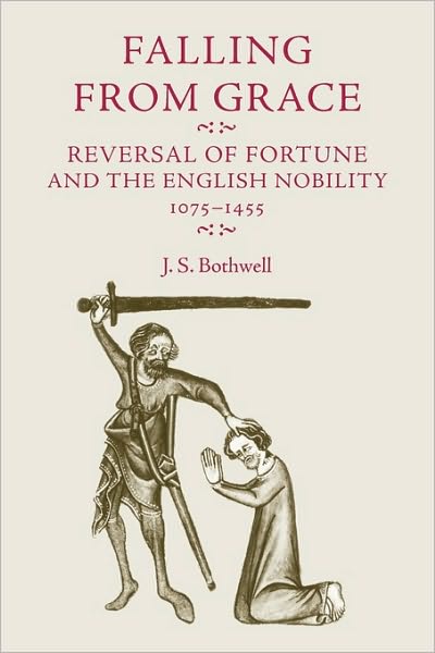Cover for J. S. Bothwell · Falling from Grace: Reversal of Fortune and the English Nobility 1075–1455 (Paperback Book) (2010)