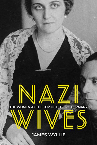 Cover for James Wyllie · Nazi Wives: The Women at the Top of Hitler's Germany (Innbunden bok) (2019)