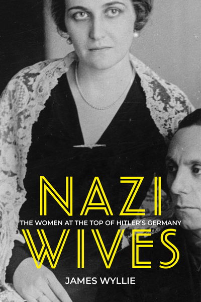 Cover for James Wyllie · Nazi Wives: The Women at the Top of Hitler's Germany (Hardcover Book) (2019)