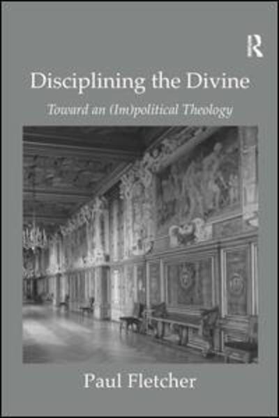 Cover for Paul Fletcher · Disciplining the Divine: Toward an (Im)political Theology (Paperback Book) [New edition] (2009)