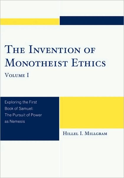 Cover for Hillel I. Millgram · The Invention of Monotheist Ethics: Exploring the First Book of Samuel (Paperback Book) (2009)