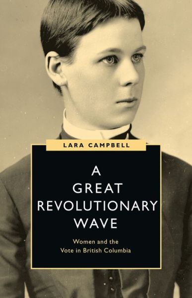 Cover for Lara Campbell · A Great Revolutionary Wave: Women and the Vote in British Columbia - Women's Suffrage and the Struggle for Democracy (Hardcover bog) (2020)