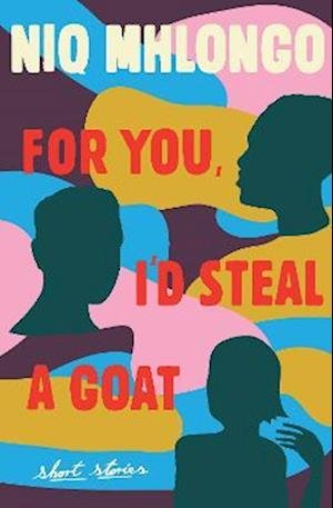 Cover for Niq Mhlongo · For You, I'd Steal a Goat (Taschenbuch) (2022)