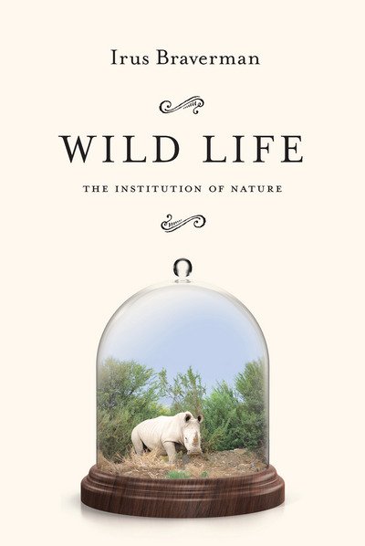 Cover for Irus Braverman · Wild Life: The Institution of Nature (Hardcover Book) (2015)