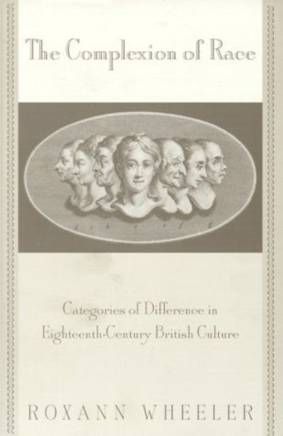 Cover for Roxann Wheeler · The Complexion of Race: Categories of Difference in Eighteenth-Century British Culture - New Cultural Studies (Paperback Book) (2000)