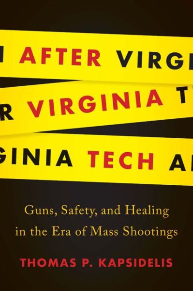 After Virginia Tech: Guns, Safety, and Healing in the Era of Mass Shootings - Thomas P. Kapsidelis - Books - University of Virginia Press - 9780813942223 - April 30, 2019