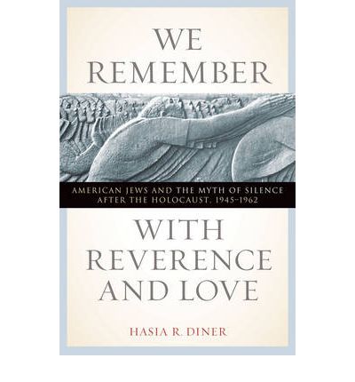 Cover for Hasia R. Diner · We Remember with Reverence and Love: American Jews and the Myth of Silence after the Holocaust, 1945-1962 - Goldstein-Goren Series in American Jewish History (Paperback Book) (2010)