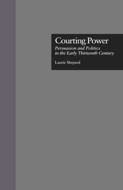 Cover for Laurie Shepard · Courting Power: Persuasion and Politics in the Early Thirteenth Century - Garland Studies in Medieval Literature (Hardcover Book) (1998)