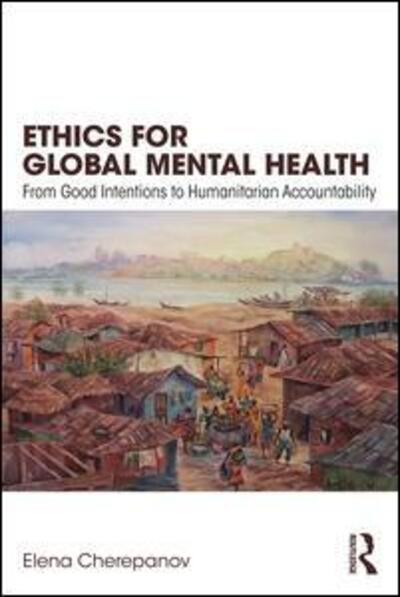 Cover for Cherepanov, Elena (Cambridge College, Massachusetts, USA) · Ethics for Global Mental Health: From Good Intentions to Humanitarian Accountability (Paperback Book) (2018)