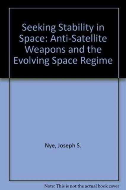 Cover for Nye, Joseph S., Jr. · Seeking Stability in Space: Anti-Satellite Weapons and the Evolving Space Regime (Paperback Book) (1987)