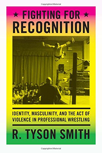 Cover for R. Tyson Smith · Fighting for Recognition: Identity, Masculinity, and the Act of Violence in Professional Wrestling (Paperback Book) (2014)