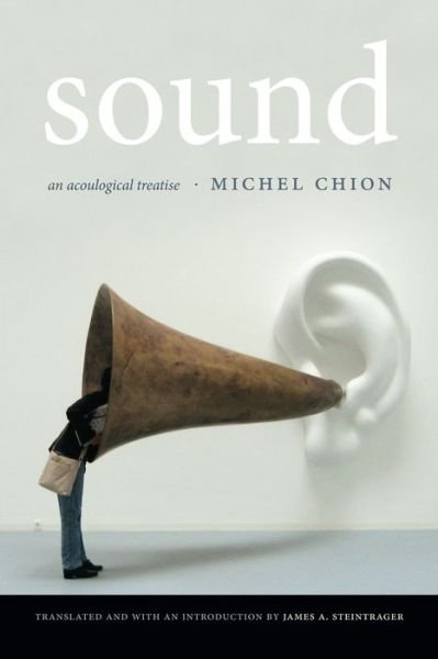 Cover for Michel Chion · Sound: An Acoulogical Treatise (Inbunden Bok) (2016)