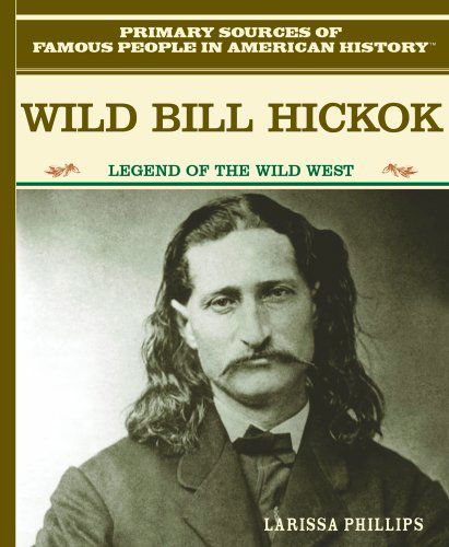 Cover for Larissa Phillips · Wild Bill Hickok: Legend of the Wild West (Primary Sources of Famous People in American History) (Hardcover Book) (2003)